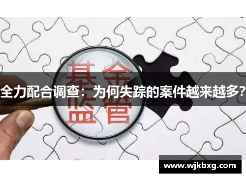 全力配合调查：为何失踪的案件越来越多？